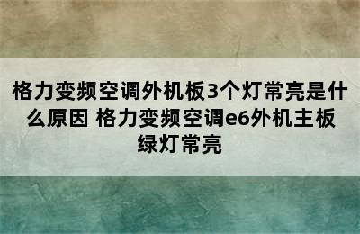 格力变频空调外机板3个灯常亮是什么原因 格力变频空调e6外机主板绿灯常亮